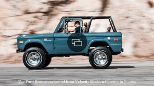 One of the Ford Bronco restomods from Velocity Modern Classics.